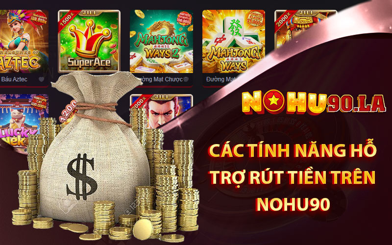 Các tính năng hỗ trợ rút tiền trên Nohu90
