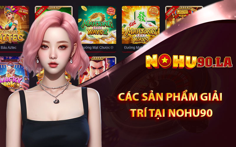 Danh Sách Các Sản Phẩm Giải Trí Tại Nohu90