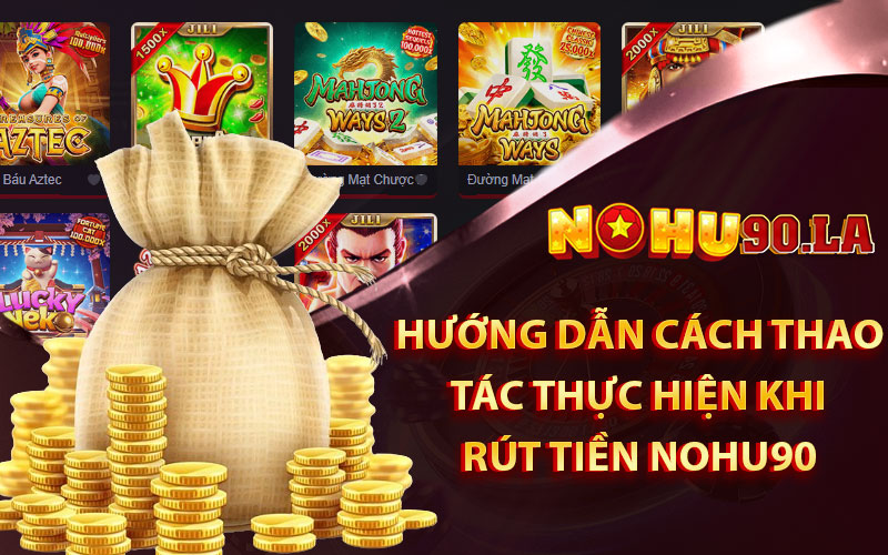 Hướng dẫn cách Thao tác thực hiện khi rút tiền nohu90
