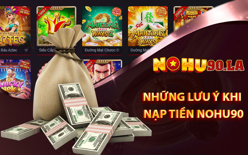 Những lưu ý khi nạp tiền Nohu90