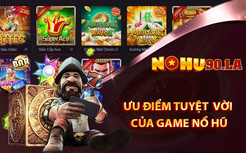 Những ưu điểm tuyệt vời của game Nổ Hũ