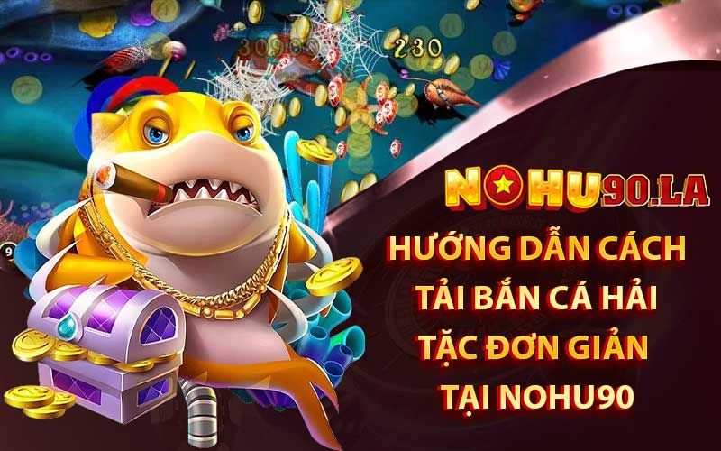 Hướng dẫn cách tải bắn cá Hải Tặc đơn giản tại nohu90